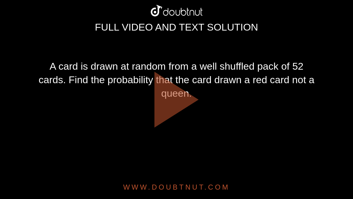 A card is drawn at random from a well shuffled pack of 52 cards. Find the probability that the card drawn a red card not a queen.