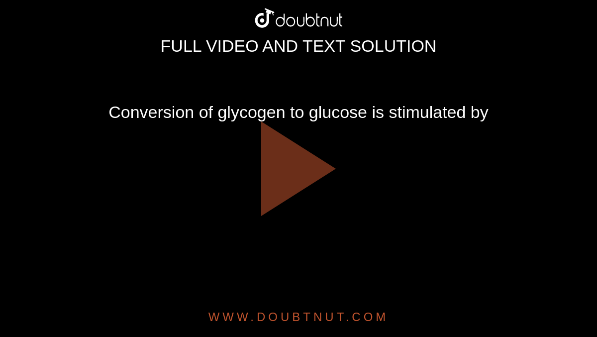 Conversion of glycogen to glucose is stimulated by