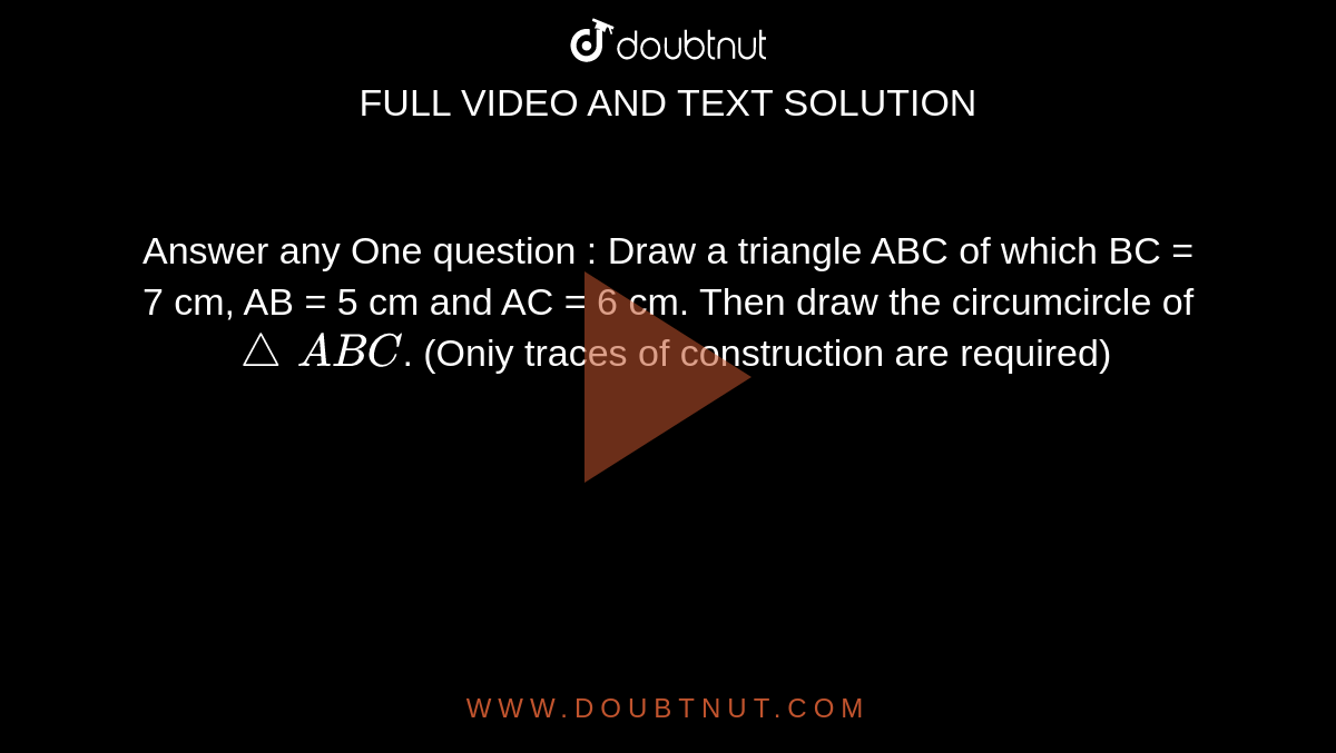 Answer Any One Question Draw A Triangle Abc Of Which Bc 7 Cm Ab 7788