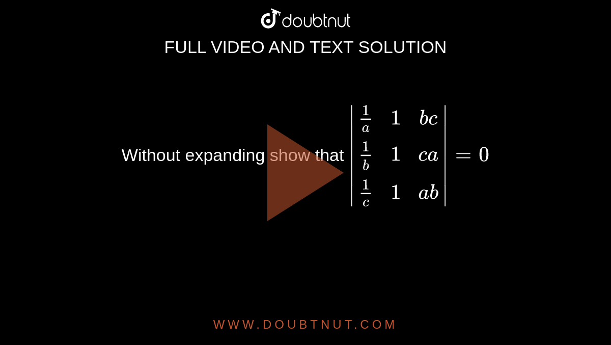 Without expanding show that `|[1/a,1,bc],[1/b,1,ca],[1/c,1,ab]|=0`