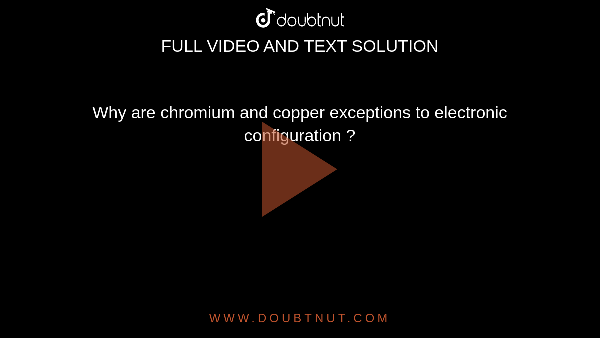 Why are chromium and copper exceptions to electronic configuration ?