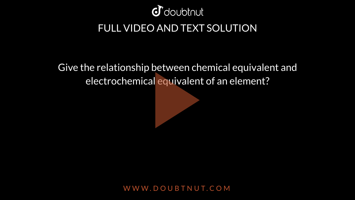 give-the-relationship-between-chemical-equivalent-and-electrochemical