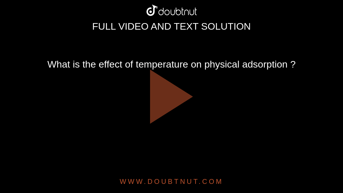What is the effect of temperature on physical adsorption ?