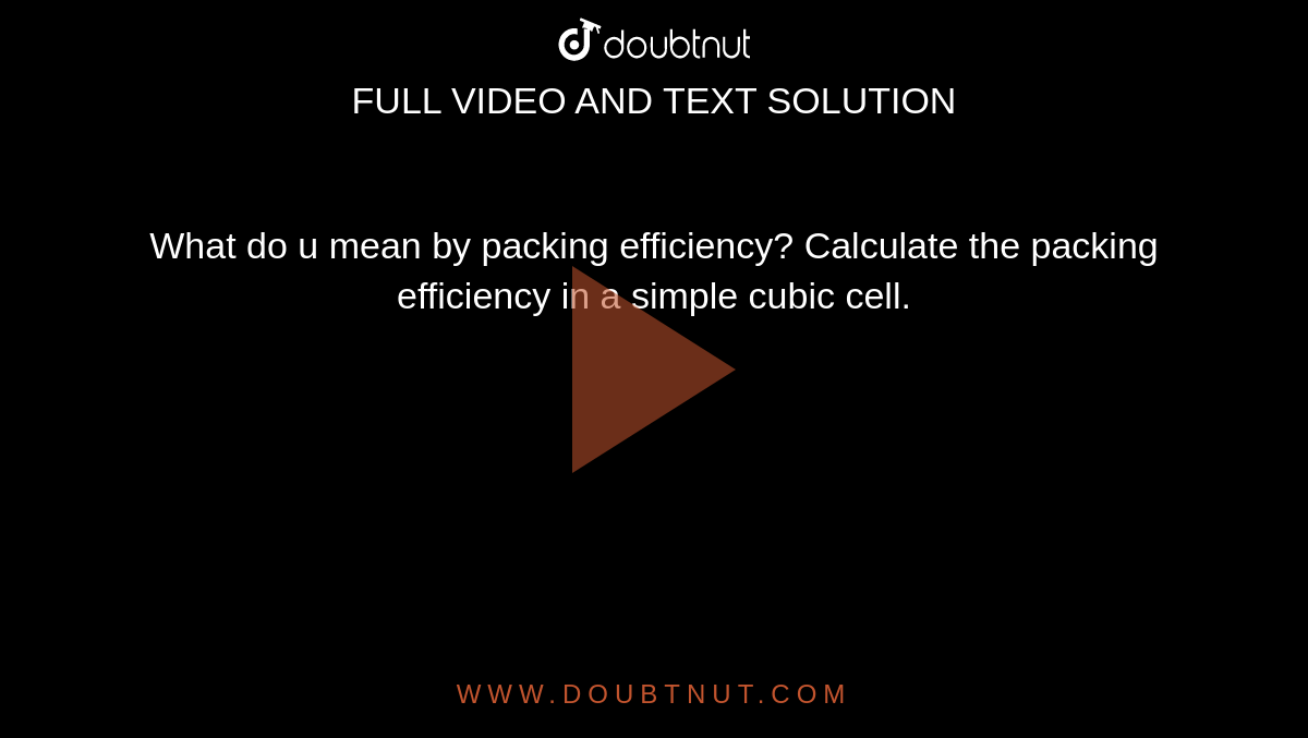 What do u mean by packing efficiency? Calculate the packing  efficiency in a simple cubic cell.