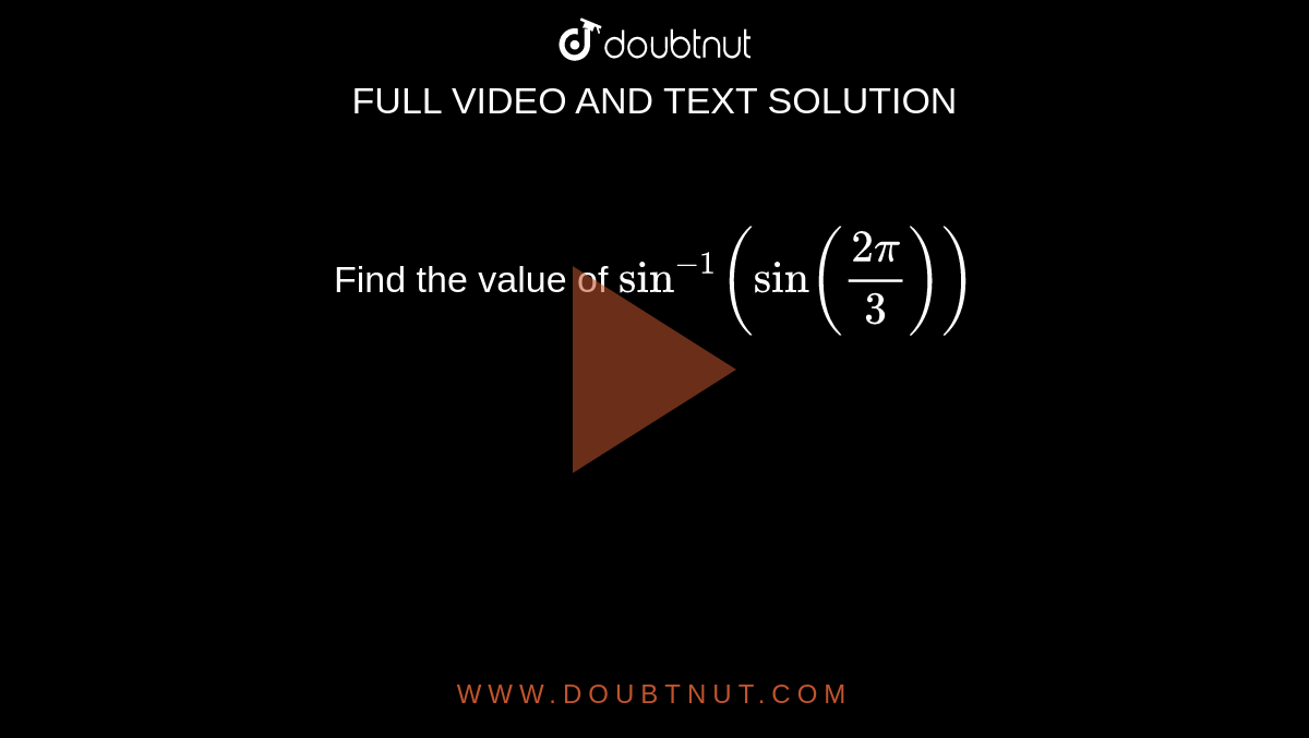 Find the value of `sin^(-1)(sin((2pi)/3))`