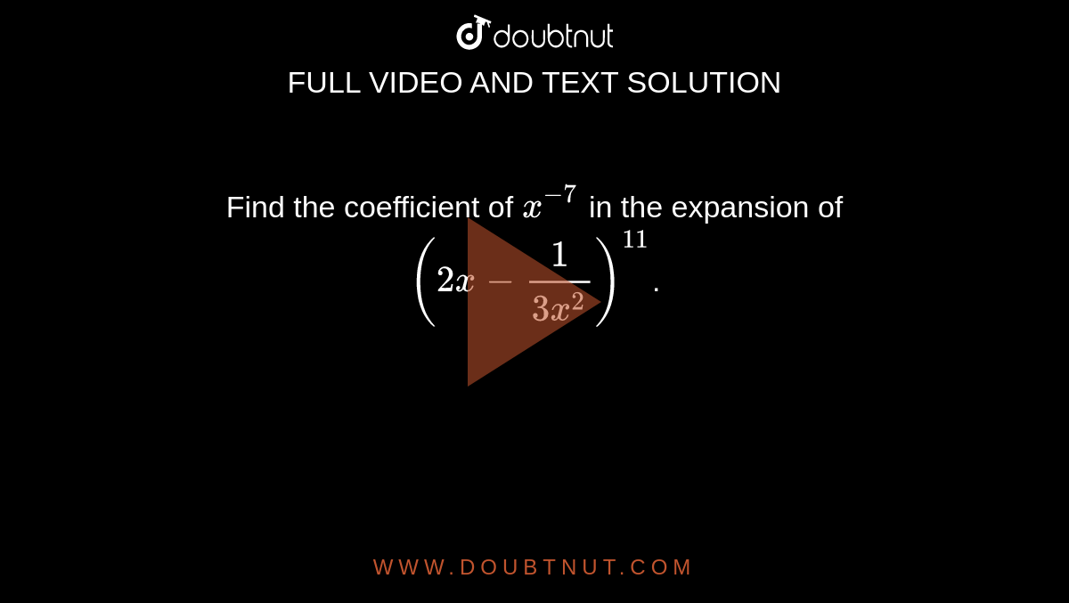 Find the coefficient of  `x^-7` in the expansion of  `(2x-1/(3x^2))^11`. 