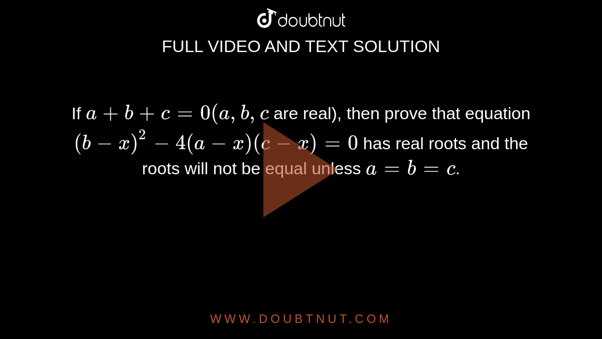 If `a+b+c=0(a,b, c` are real), then prove that equation `(b-x)^2-4(a-x)(c-x)=0` has real roots and the roots will not be equal unless `a=b=c`.