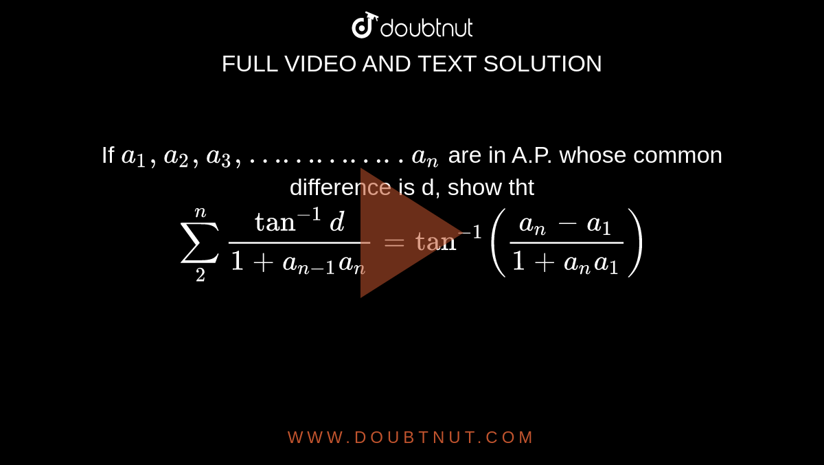 If `a_1,a_2,a_3,…………..a_n` are in A.P. whose common difference is d, show tht `sum_2^ntan^-1 d/(1+a_(n-1)a_n)= tan^-1 ((a_n-a_1)/(1+a_na_1))`