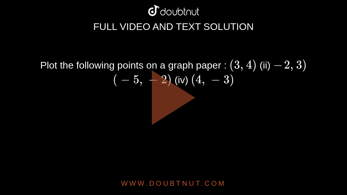 Plot the following points on a graph paper :
`(3,4)`

  (ii) `-2,3)`

`(-5,-2)`

  (iv) `(4,-3)`