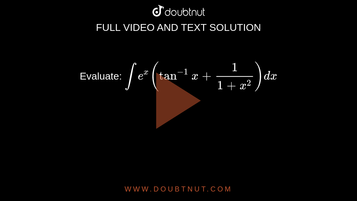 Evaluate: `inte^x(tan^-1x+1/(1+x^2))dx`