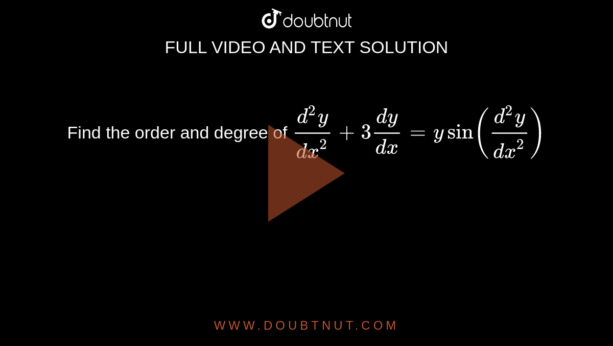 Find the order and degree of `(d^2y)/dx^2+3(dy)/(dx)=ysin((d^2y)/dx^2)`