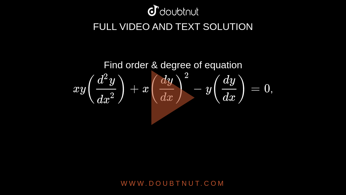 Find order & degree of equation` xy ((d^2y)/dx^2)+x(dy/dx)^2-y(dy/dx)=0`, 