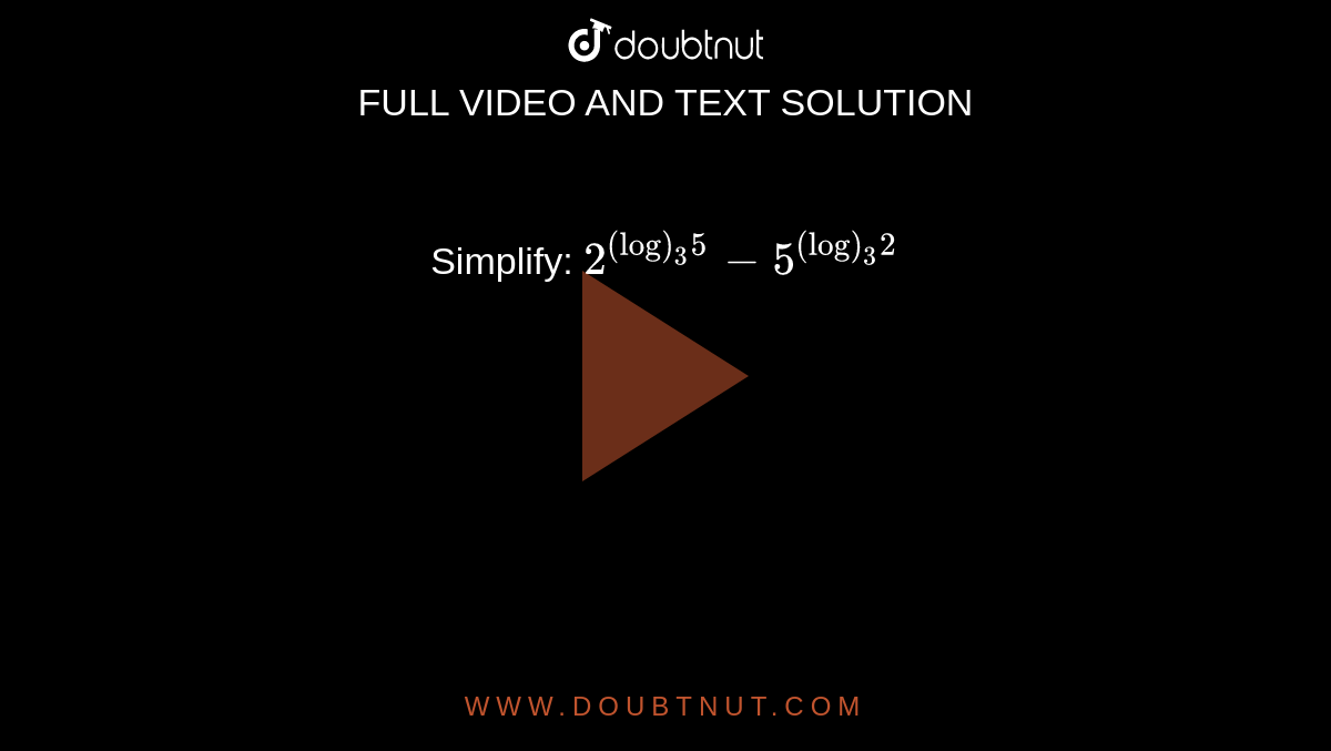 Simplify: `2^((log)_3 5)-5^((log)_3 2)`