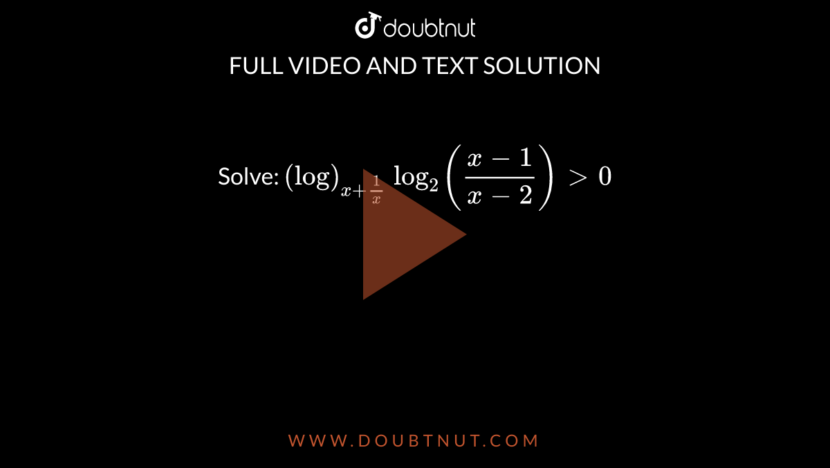 Solve: `(log)_(x+1/x)log_2((x-1)/(x-2))>0`