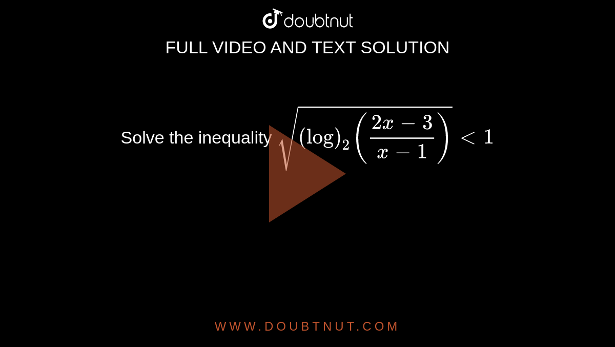 Solve the inequality `sqrt((log)_2((2x-3)/(x-1)))<1`