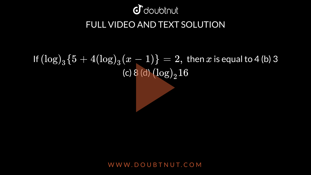 if-log-3-5-4-log-3-x-1-2-then-x-is-equal-to-4-b-3-c-8-d-log-2-16