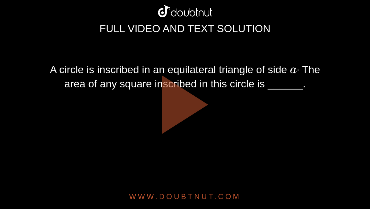 A circle is inscribed in an equilateral triangle of side `adot`
The area of any square inscribed in this circle is ______.