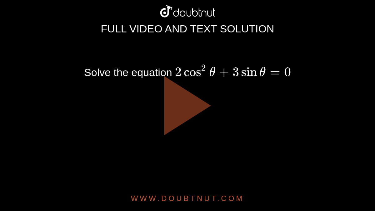 Solve the equation `2cos^2theta+3sintheta=0`