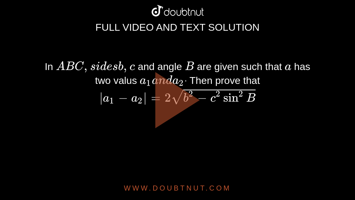 In ` A B C ,s i d e sb , c`
and angle `B`
are given such that `a`
has two valus `a_1a n da_2dot`
Then prove that `|a_1-a_2|=2sqrt(b^2-c^2sin^2B)`