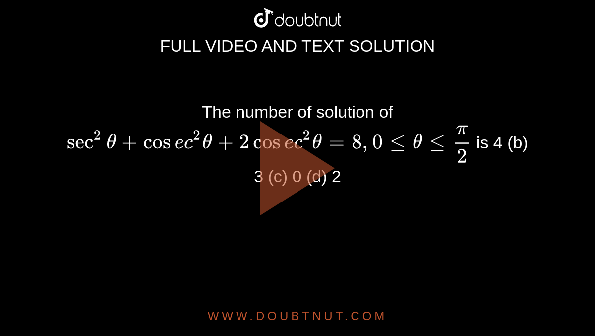 The number of solution of `sec^2theta+cos e c^2theta+2cos e c^2theta=8,0lt=thetalt=pi/2`
is
4 (b) 3
  (c) 0 (d)
  2