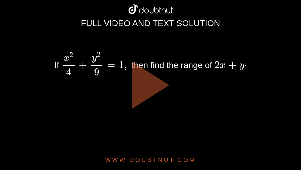 If `(x^2)/4+(y^2)/9=1,`
then find the range of `2x+ydot`