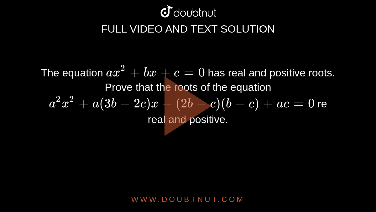 The equation `a x^2+b x+c=0`
has real and positive roots. Prove that the roots of the equation `a^2x^2+a(3b-2c)x+(2b-c)(b-c)+a c=0`
re real and positive.