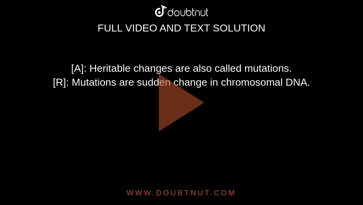 [A]: Heritable changes are also called mutations.   <br>  [R]: Mutations are sudden change in chromosomal DNA. 