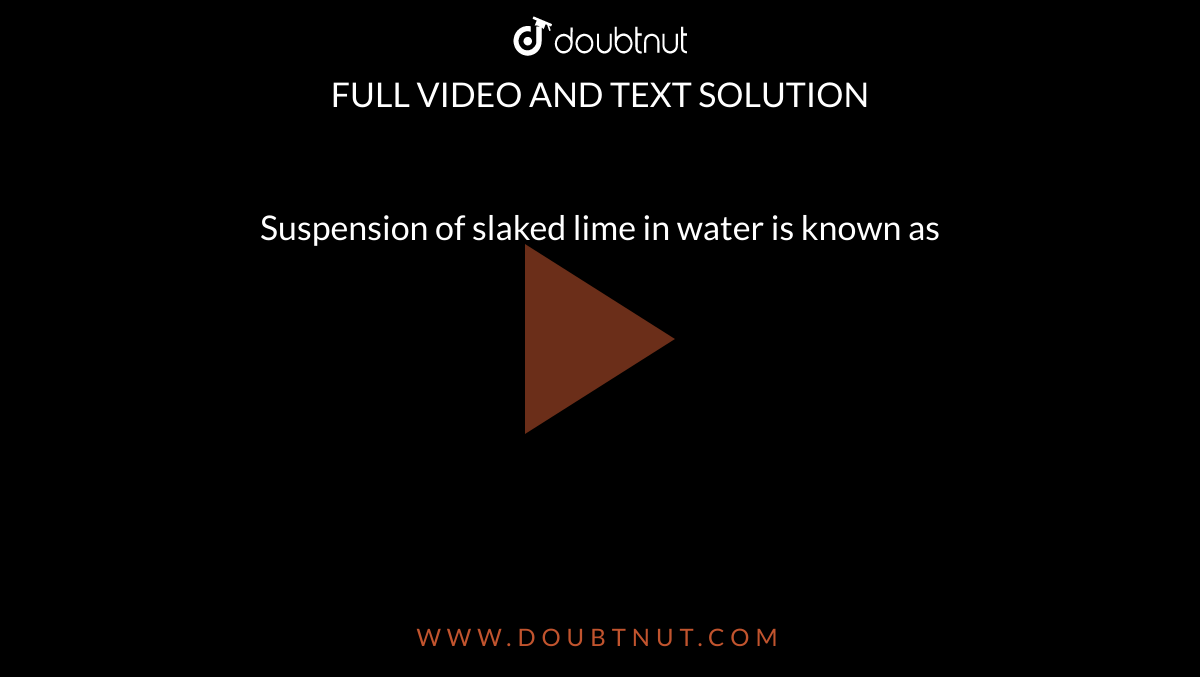 Suspension of slaked lime in water is known as