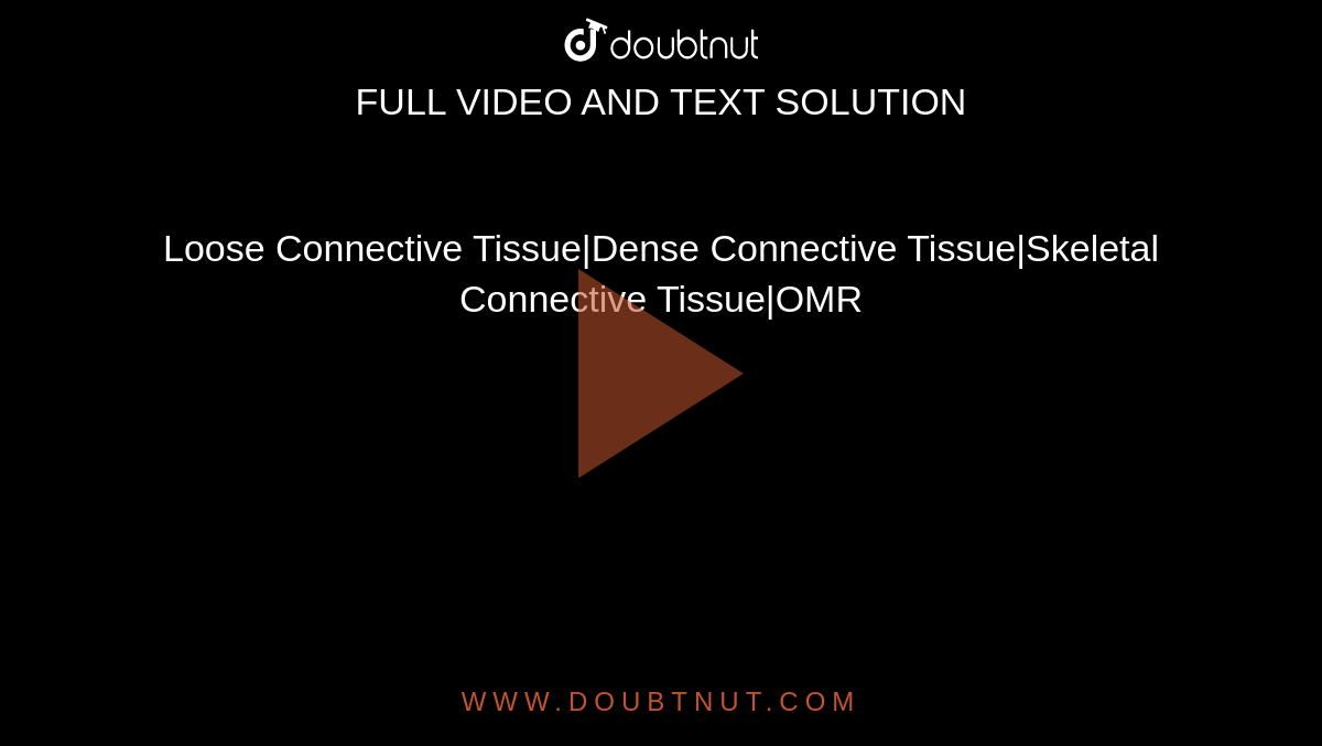Loose Connective Tissue|Dense Connective Tissue|Skeletal Connective Tissue|OMR