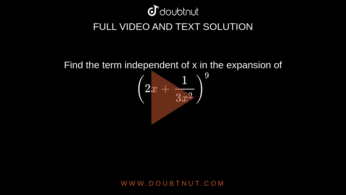 Find the term independent of x in the expansion of `(2x+1/(3x^2))^9`