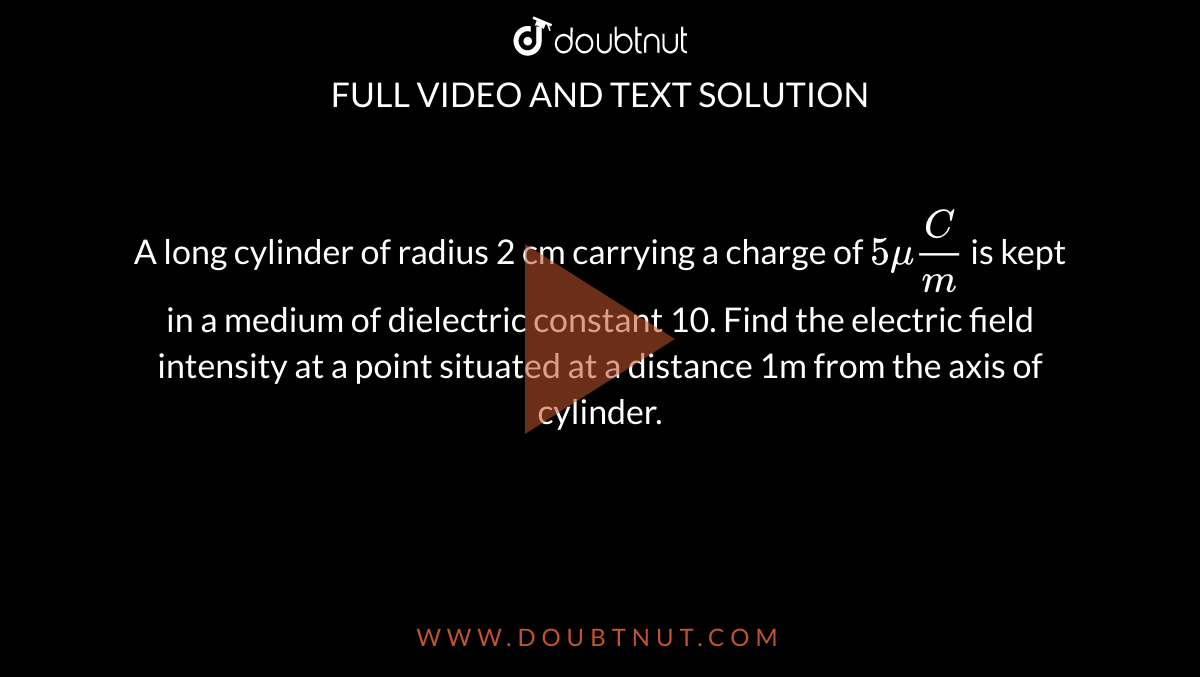 An Infinitely Long Cylindrical Shell Ofinner Radius R 1 And Outer Radius R 2 Is Charged In Its Volume With A Volume Charge Density Which Varies With Distance From Axis Of Cylinder As P