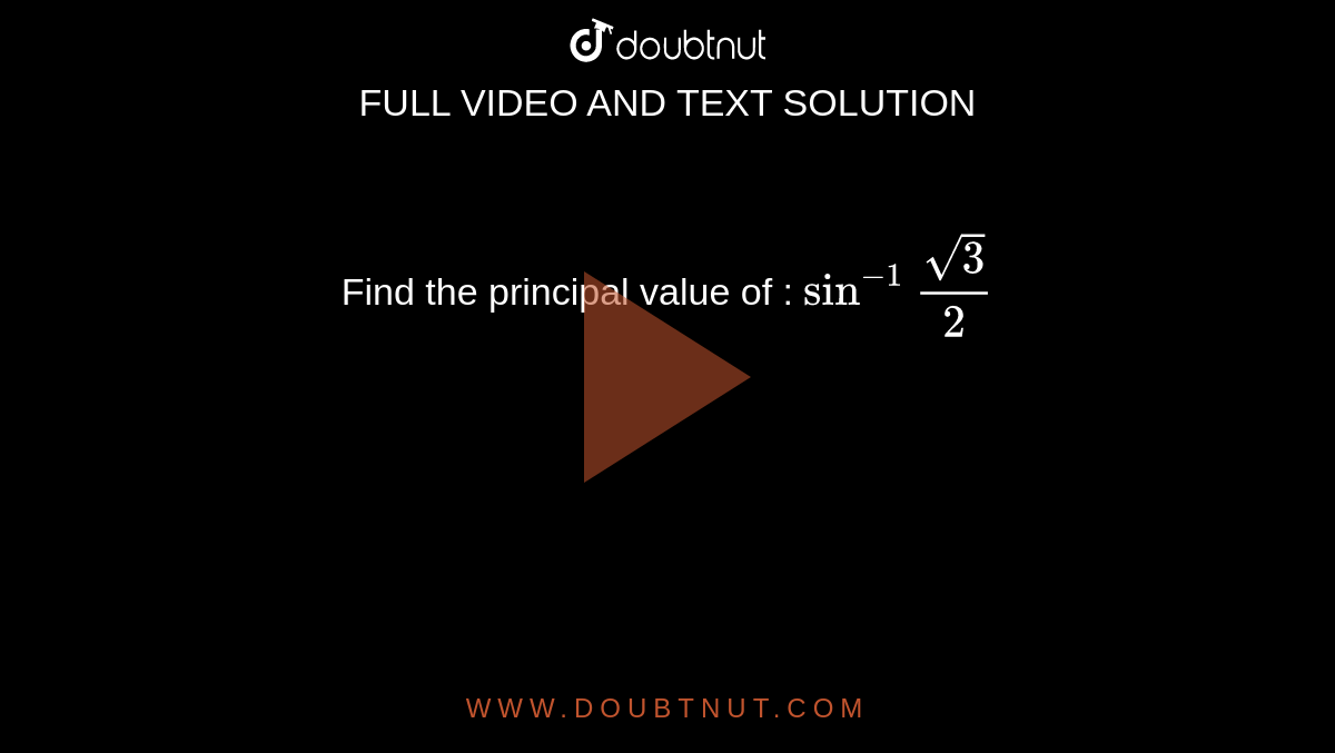 Find the principal value of : `sin^-1frac{sqrt3}{2}`