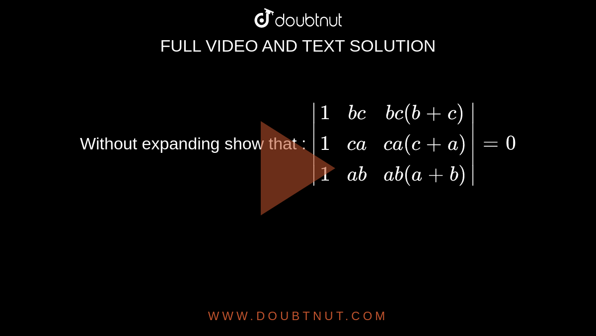 Without expanding show that : `|(1,bc,bc(b+c)),(1,ca,ca(c+a)),(1,ab,ab(a+b))|=0`