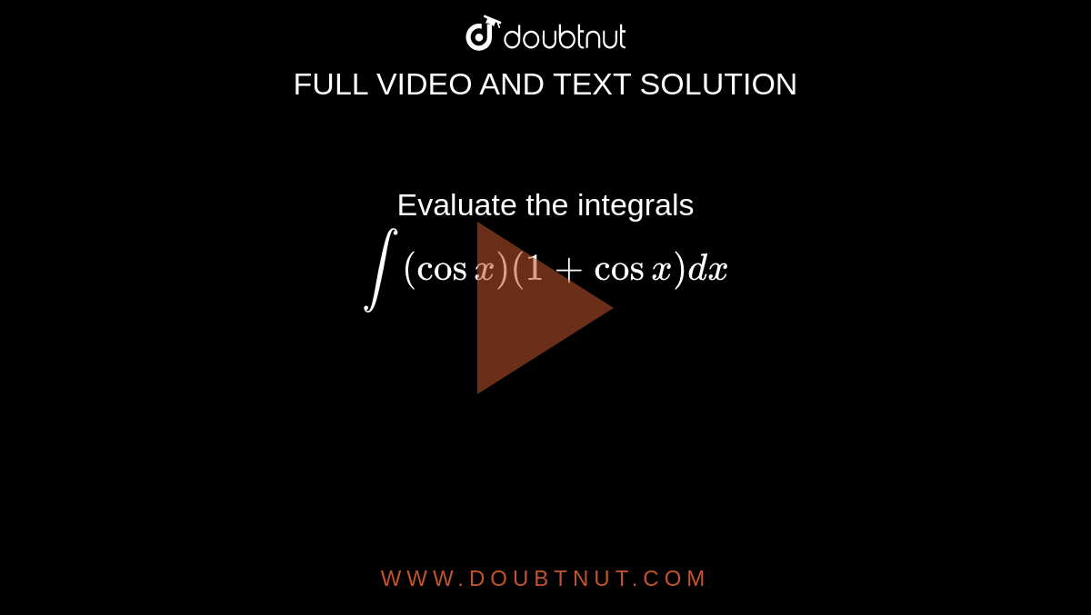 Evaluate the integrals <br> `int(cosx)(1+cosx)dx`