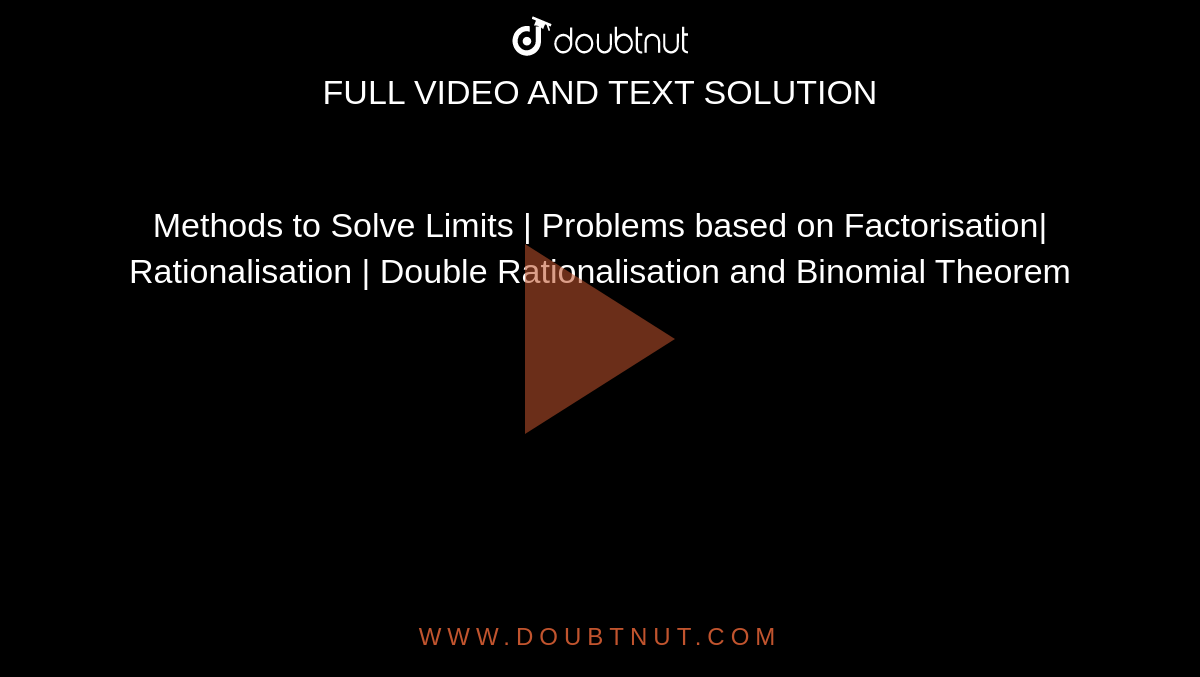Methods to Solve Limits | Problems based on Factorisation| Rationalisation | Double Rationalisation and Binomial Theorem