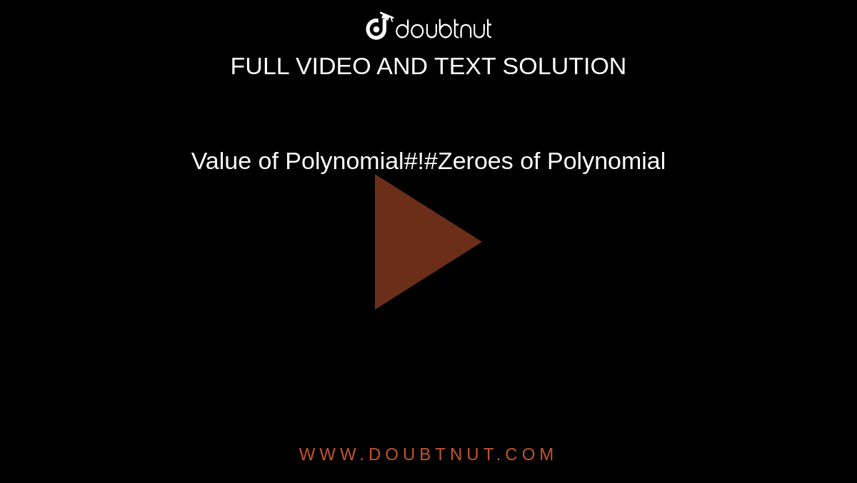 Value of Polynomial#!#Zeroes of Polynomial