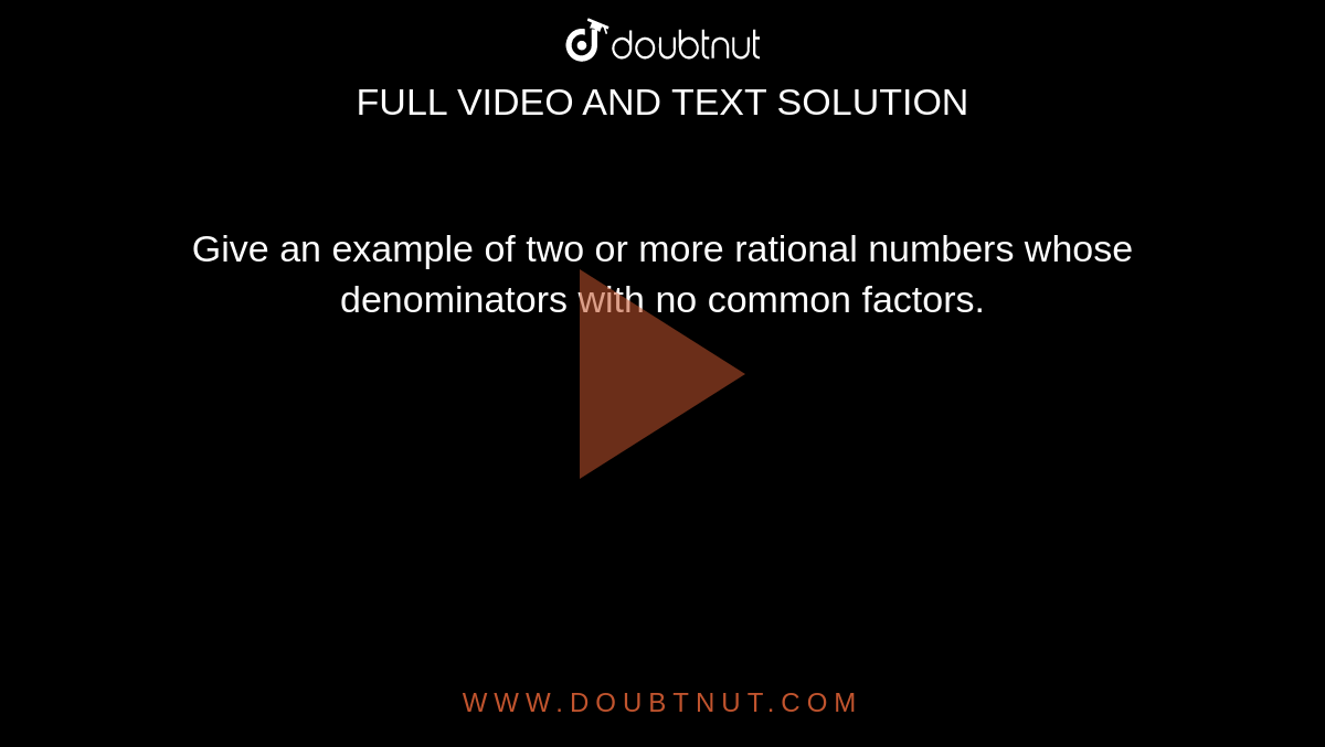 Give an example of two or more rational numbers whose​ denominators with no common factors.