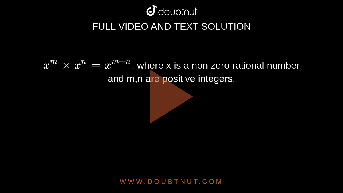`x^(m)xx x^(n)=x^(m+n)`, where x is a non zero rational number and m,n are positive integers.