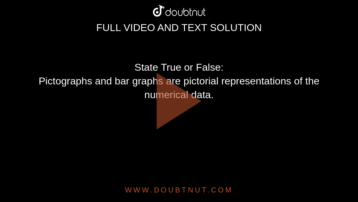 State True or False: <br> Pictographs and bar graphs are pictorial representations of the numerical data.