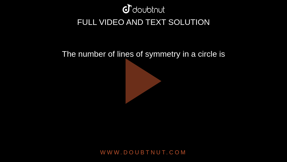  The number of lines of symmetry in a circle is