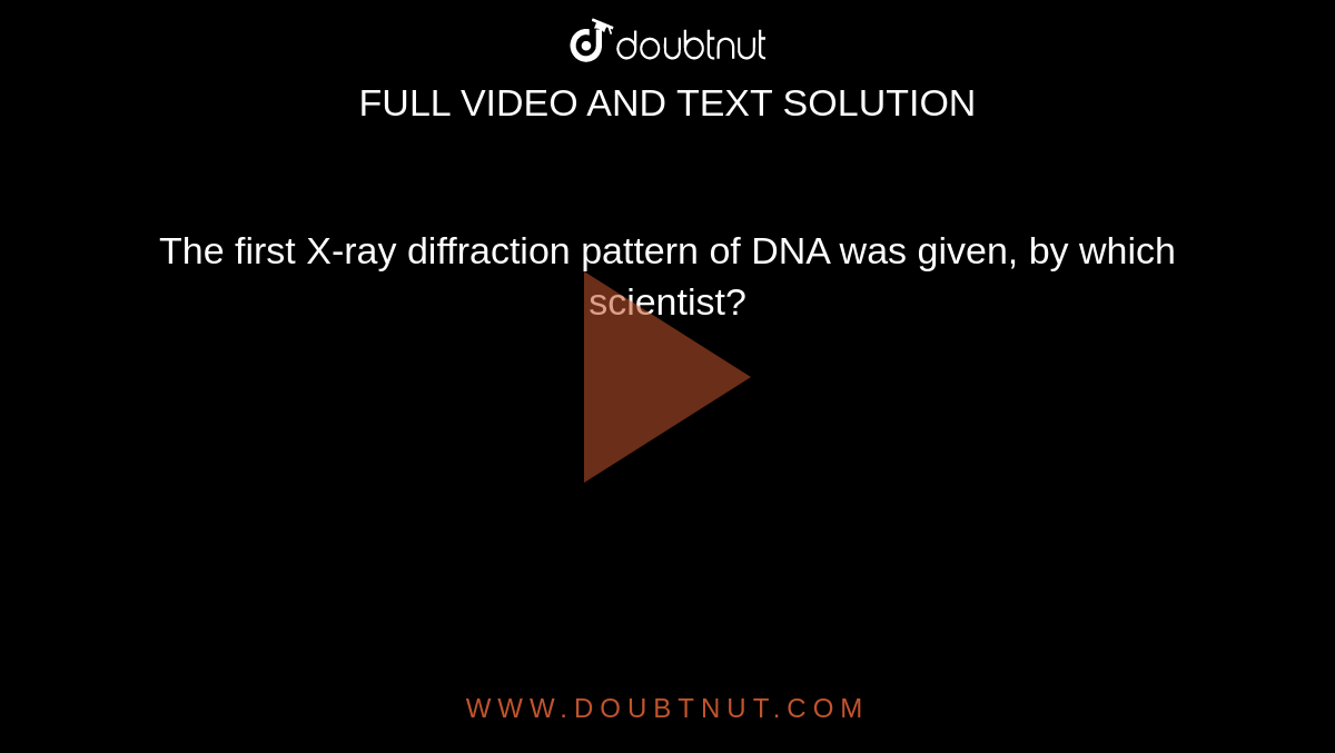 The first X-ray diffraction pattern of DNA was given, by which scientist?