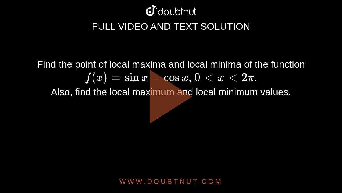 Lwww Xx Local Video - Find the points of local maxima and minima of the function f(x) = 4 sin x +  cos 2 x x in (0, 2pi) Also find absolute maxima and minimum values.