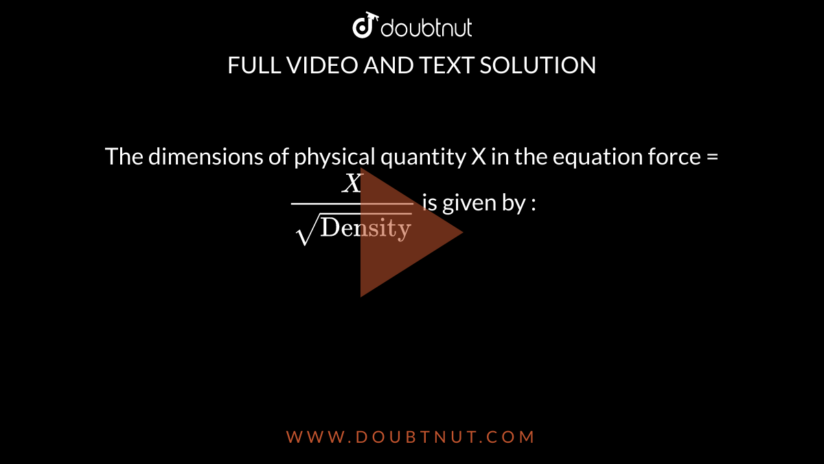 The dimensions of physical quantity X in the equation force = X/(sqrt