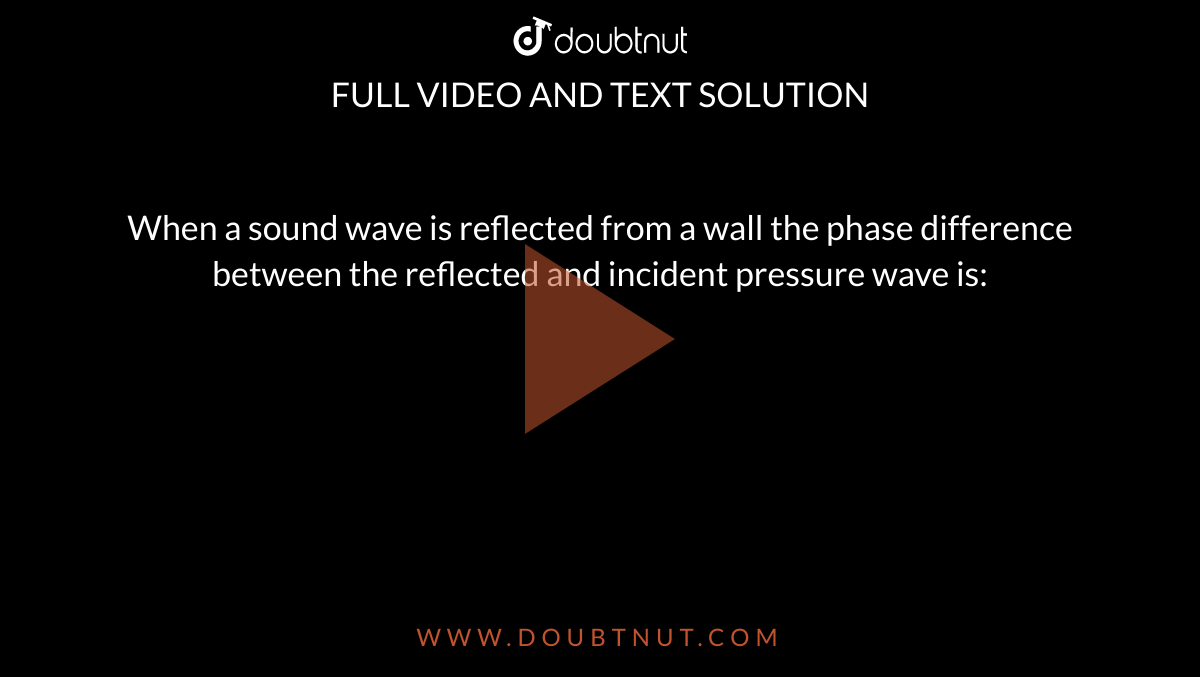 when-a-sound-wave-is-reflected-from-a-wall-the-phase-difference-between