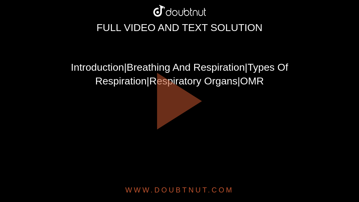 Introduction|Breathing And Respiration|Types Of Respiration|Respiratory Organs|OMR
