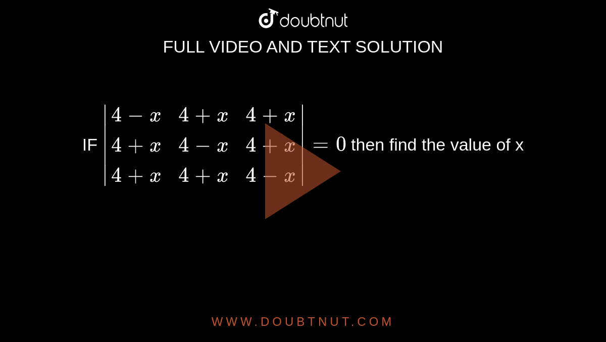 IF `|{:(4-x,4+x,4+x),(4+x,4-x,4+x),(4+x,4+x,4-x):}|=0` then find the value of x