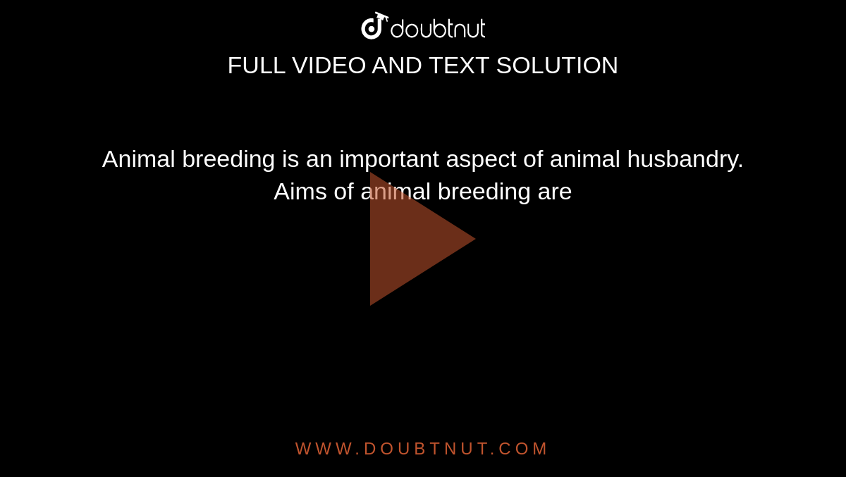 Animal breeding is an important aspect of animal husbandry. Aims of animal breeding are Animal breeding is an important aspect of animal husbandry. Aims of animal breeding are