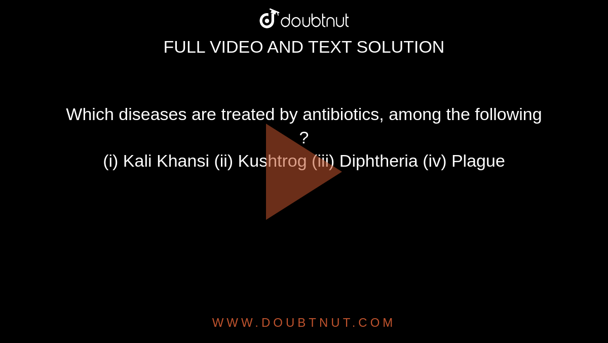 Which diseases are treated by antibiotics, among the following ? <br> (i) Kali Khansi (ii) Kushtrog (iii) Diphtheria (iv) Plague