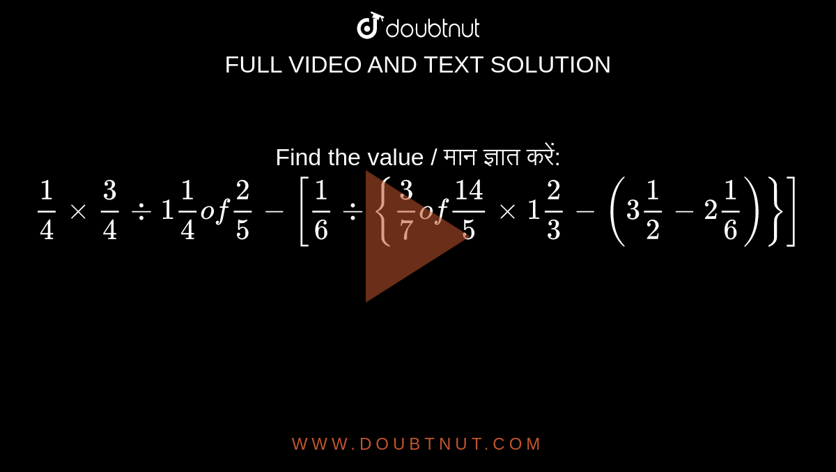 Find the value / मान ज्ञात करें: `1/4 xx3/4 div 1 1/4 of 2/5-[1/6 div {3/7 of 14/5xx1 2/3-(3 1/2-2 1/6)}]` 