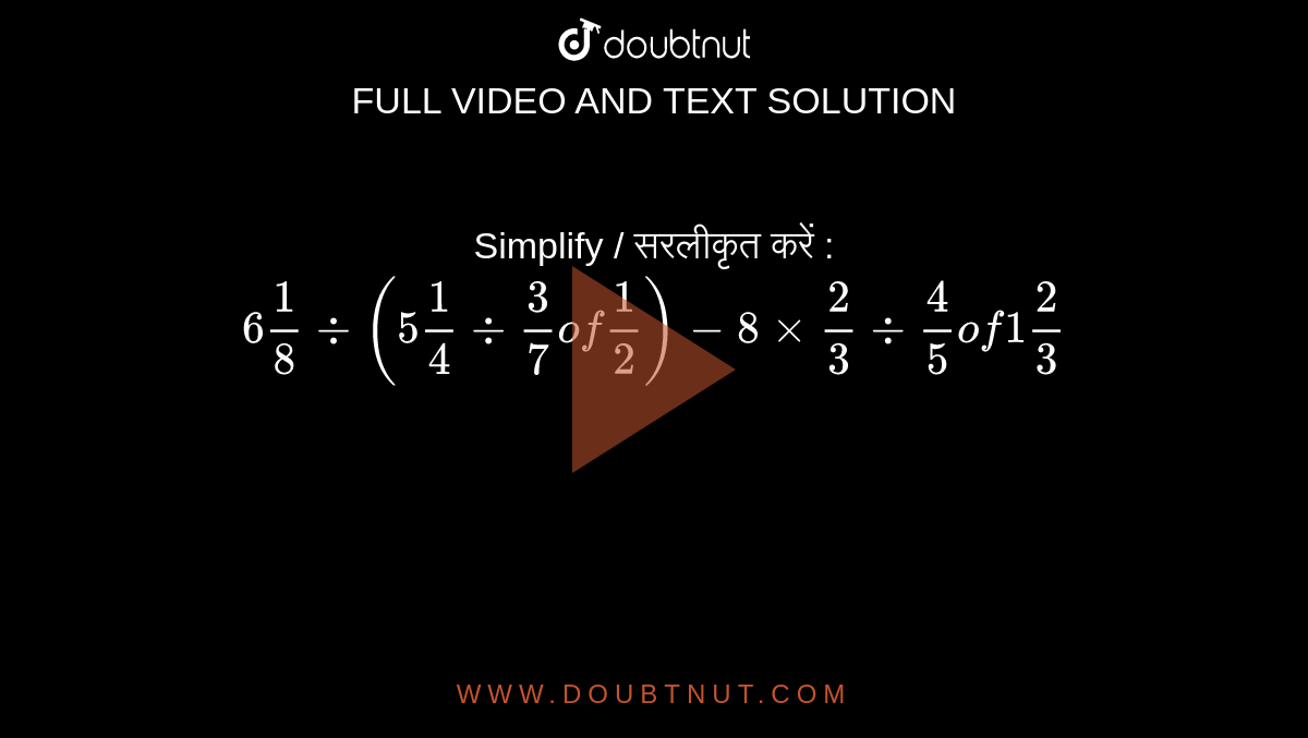 Simplify / सरलीकृत करें : `6 1/8 div (5 1/4 div 3/7 of 1/2)-8xx2/3 div 4/5 of 1 2/3` 